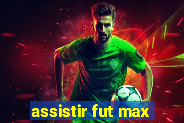 assistir fut max